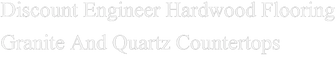 Discount Engineered Hardwood Flooring Granite & Quartz Countertops San Antonio Tx