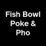 Fish Bowl Poke & Pho