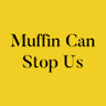 Muffin Can Stop Us