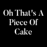 Oh That's A Piece of Cake