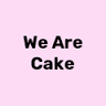 We Are Cake