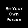 BE YOUR OWN PERSON