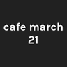 Cafe March 21