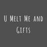 U Melt Me and Gifts