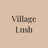 Village Lush