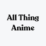 All Thing Anime