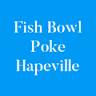 Fish Bowl Poké Hapeville