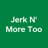 Jerk N' More Too