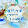 瀬戸内海アクセサリー作り体験