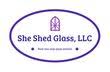 She Shed Glass
