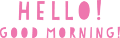 Hello! Good Morning!