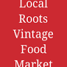 Local Roots Vintage Food Market